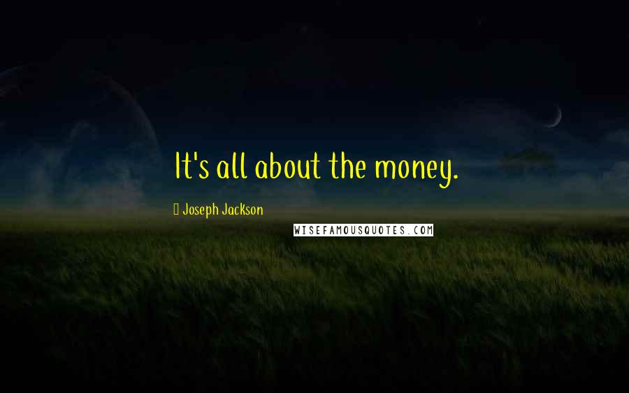 Joseph Jackson Quotes: It's all about the money.