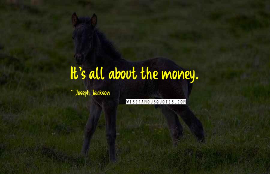 Joseph Jackson Quotes: It's all about the money.