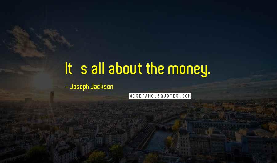 Joseph Jackson Quotes: It's all about the money.