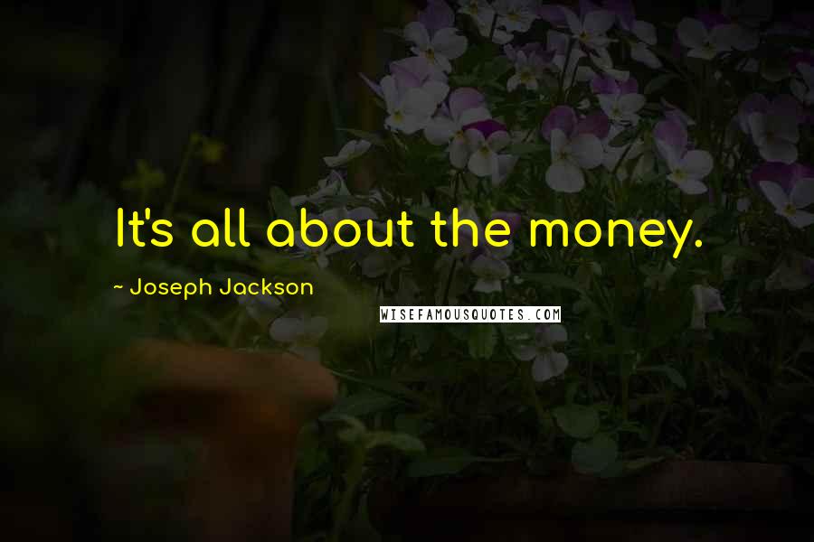 Joseph Jackson Quotes: It's all about the money.