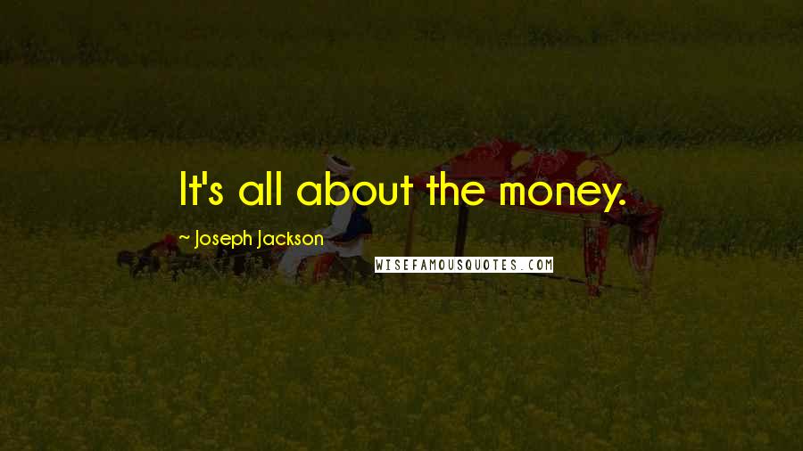 Joseph Jackson Quotes: It's all about the money.