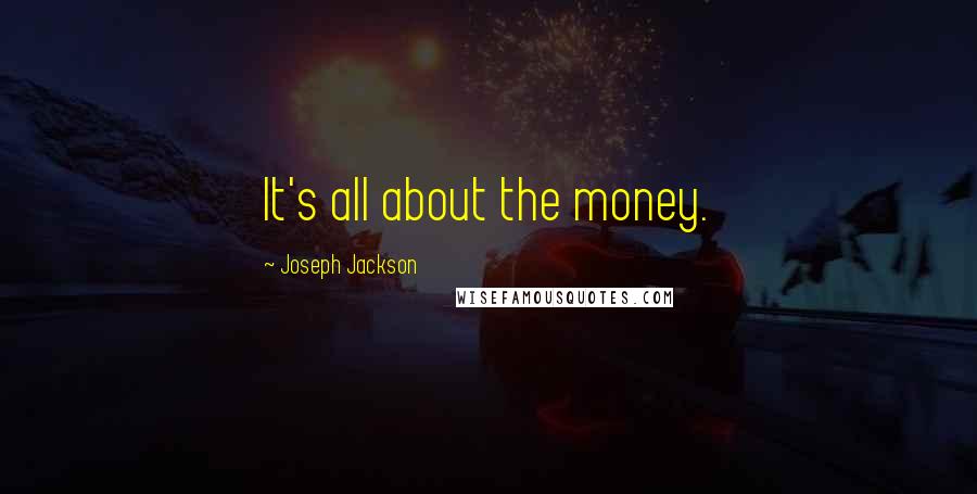 Joseph Jackson Quotes: It's all about the money.