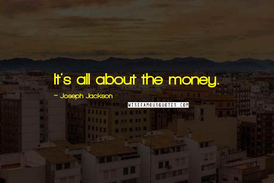 Joseph Jackson Quotes: It's all about the money.