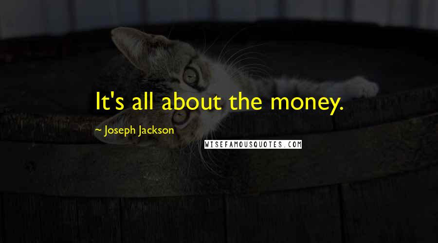 Joseph Jackson Quotes: It's all about the money.