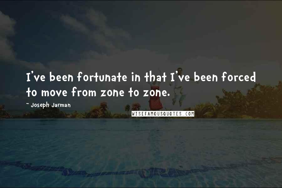 Joseph Jarman Quotes: I've been fortunate in that I've been forced to move from zone to zone.