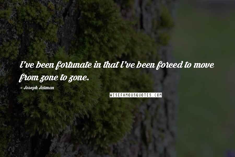 Joseph Jarman Quotes: I've been fortunate in that I've been forced to move from zone to zone.