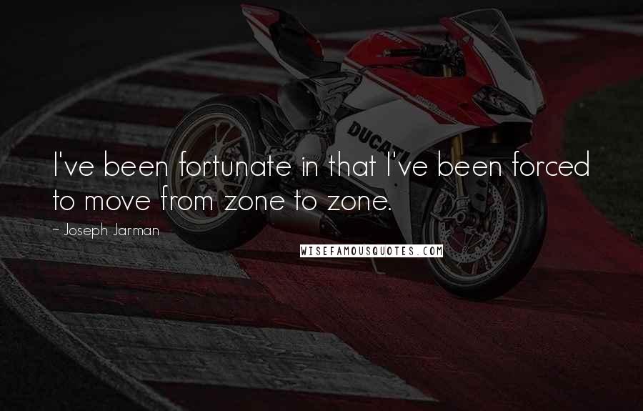 Joseph Jarman Quotes: I've been fortunate in that I've been forced to move from zone to zone.