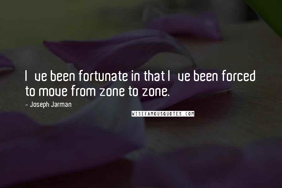 Joseph Jarman Quotes: I've been fortunate in that I've been forced to move from zone to zone.