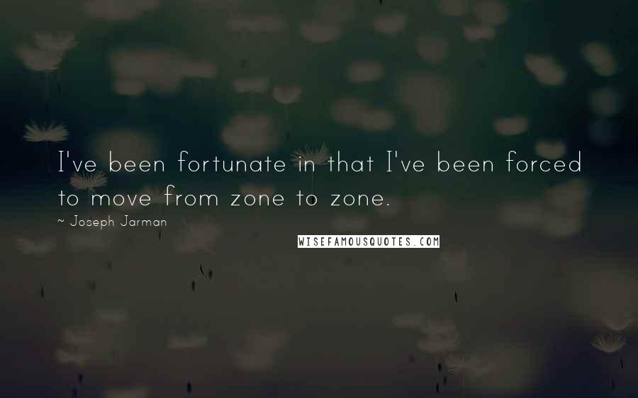 Joseph Jarman Quotes: I've been fortunate in that I've been forced to move from zone to zone.