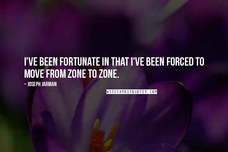 Joseph Jarman Quotes: I've been fortunate in that I've been forced to move from zone to zone.
