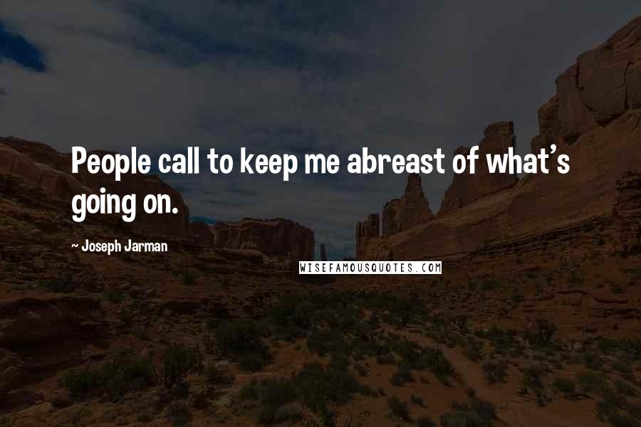 Joseph Jarman Quotes: People call to keep me abreast of what's going on.