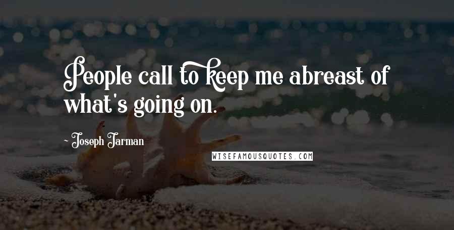 Joseph Jarman Quotes: People call to keep me abreast of what's going on.