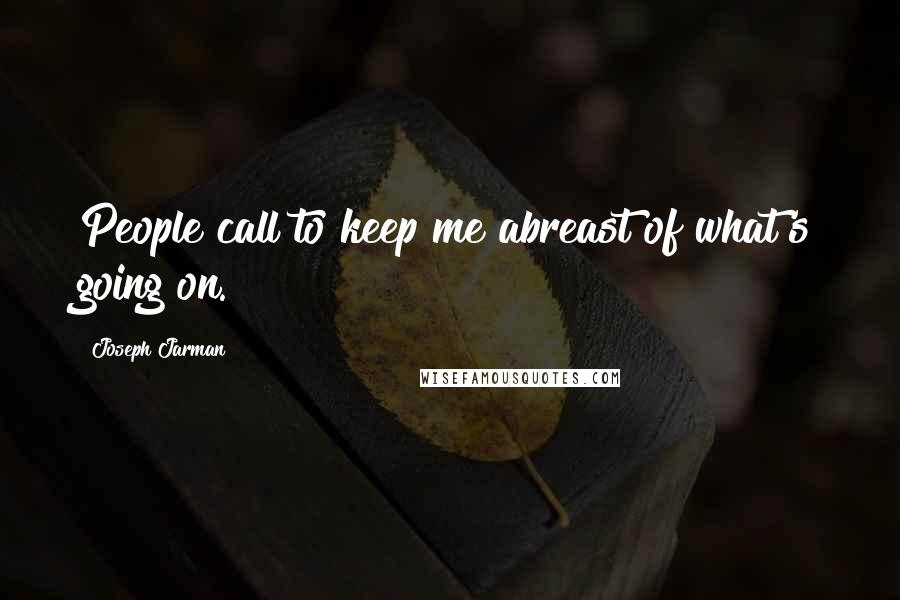 Joseph Jarman Quotes: People call to keep me abreast of what's going on.