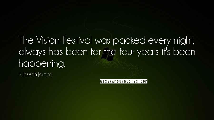 Joseph Jarman Quotes: The Vision Festival was packed every night, always has been for the four years it's been happening.