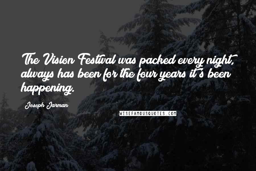 Joseph Jarman Quotes: The Vision Festival was packed every night, always has been for the four years it's been happening.