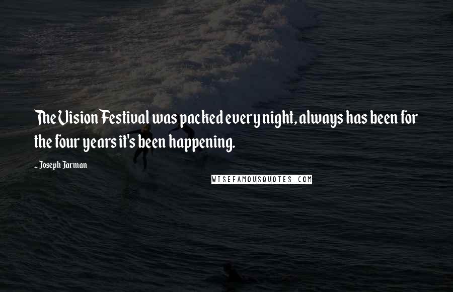 Joseph Jarman Quotes: The Vision Festival was packed every night, always has been for the four years it's been happening.