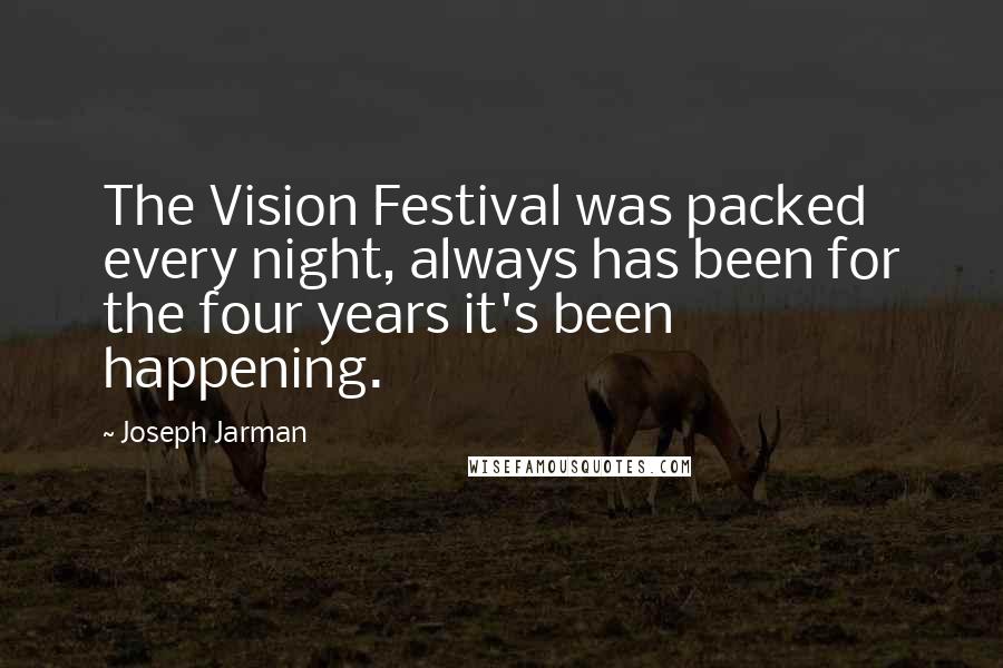 Joseph Jarman Quotes: The Vision Festival was packed every night, always has been for the four years it's been happening.