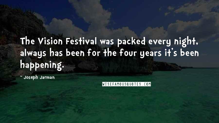 Joseph Jarman Quotes: The Vision Festival was packed every night, always has been for the four years it's been happening.