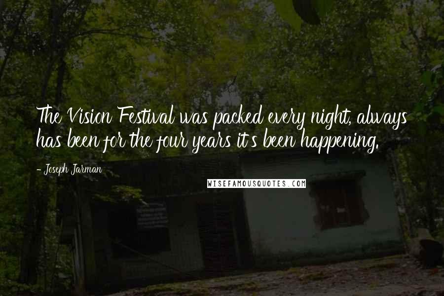 Joseph Jarman Quotes: The Vision Festival was packed every night, always has been for the four years it's been happening.