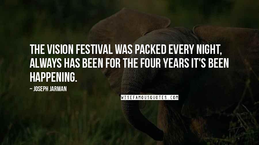 Joseph Jarman Quotes: The Vision Festival was packed every night, always has been for the four years it's been happening.