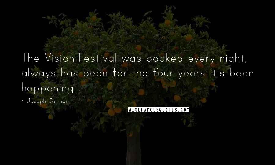 Joseph Jarman Quotes: The Vision Festival was packed every night, always has been for the four years it's been happening.