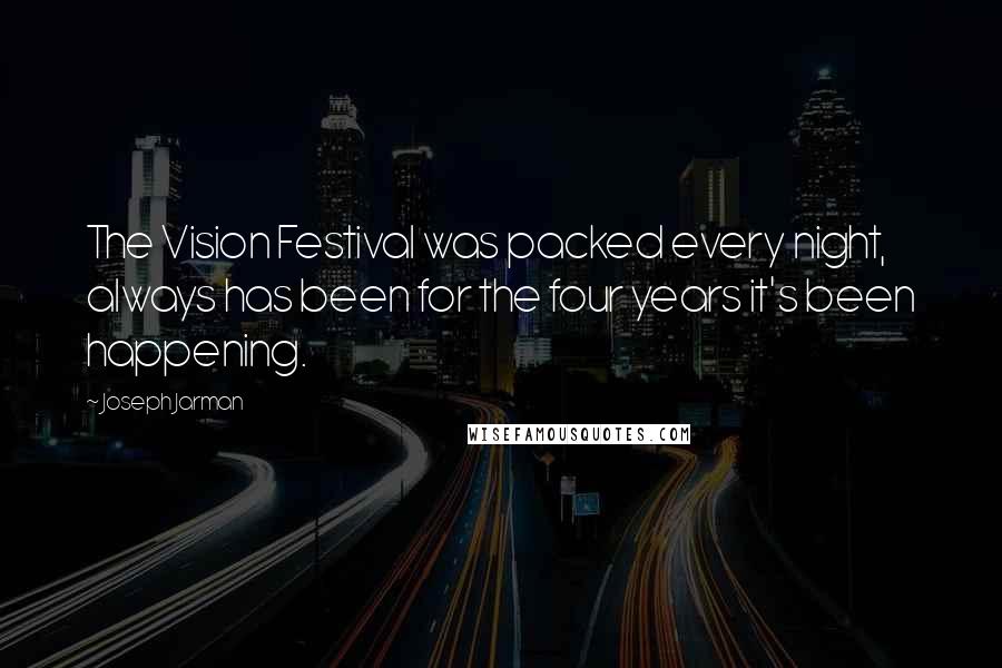 Joseph Jarman Quotes: The Vision Festival was packed every night, always has been for the four years it's been happening.