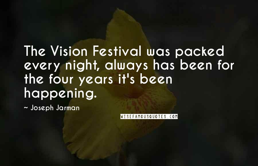 Joseph Jarman Quotes: The Vision Festival was packed every night, always has been for the four years it's been happening.