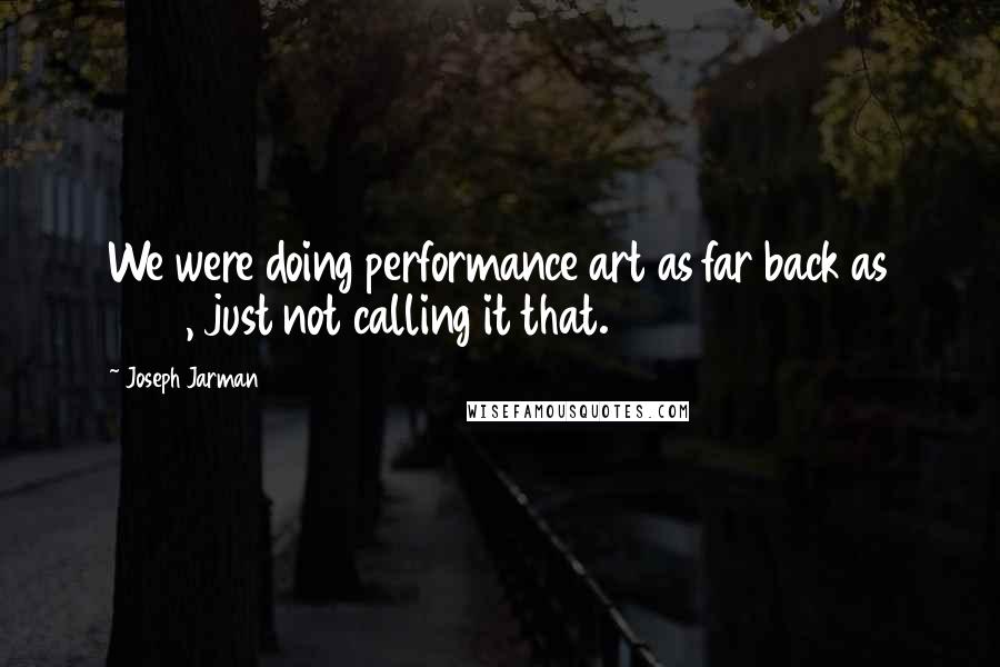 Joseph Jarman Quotes: We were doing performance art as far back as 1965, just not calling it that.