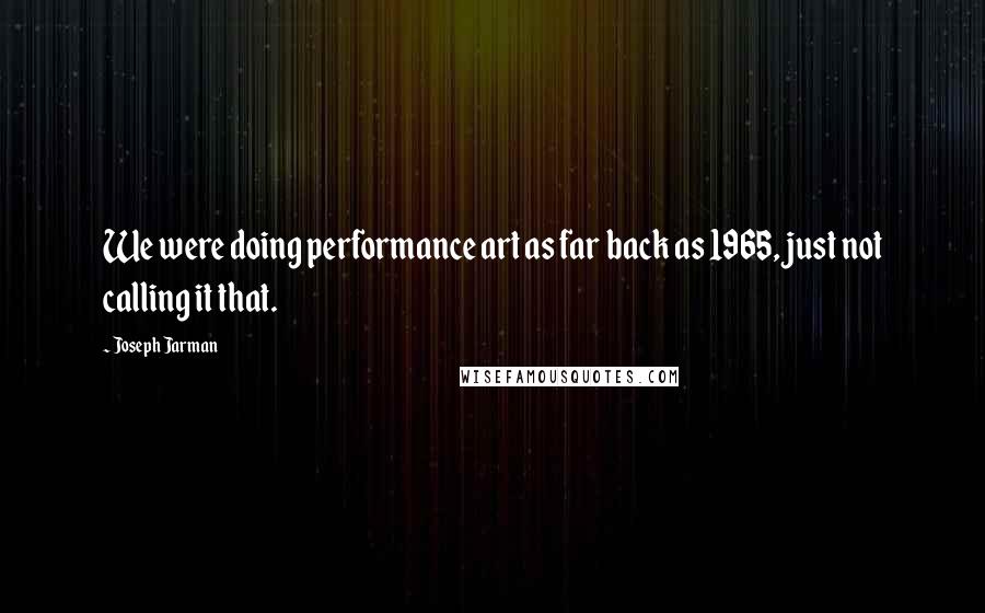 Joseph Jarman Quotes: We were doing performance art as far back as 1965, just not calling it that.