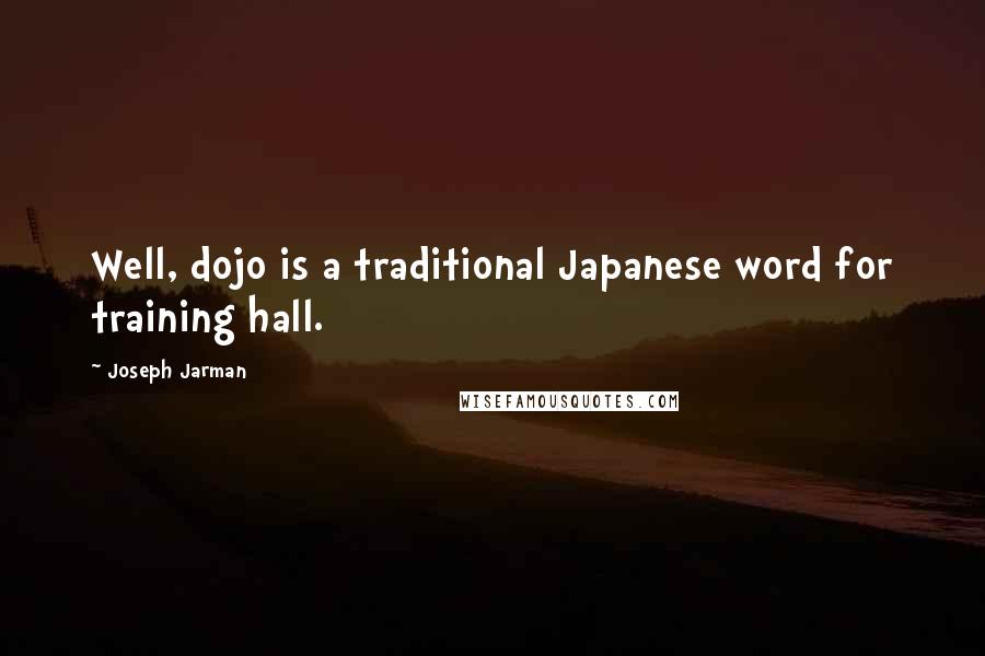 Joseph Jarman Quotes: Well, dojo is a traditional Japanese word for training hall.