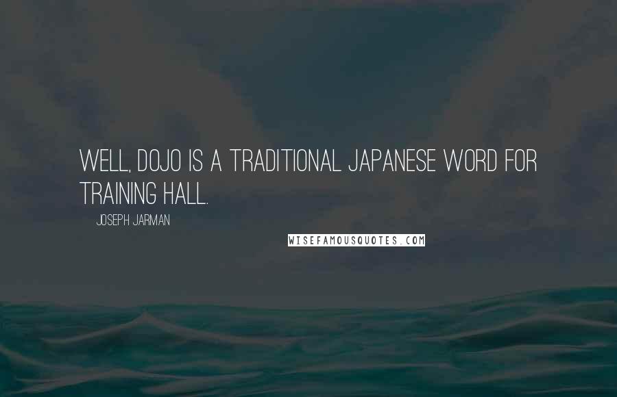 Joseph Jarman Quotes: Well, dojo is a traditional Japanese word for training hall.