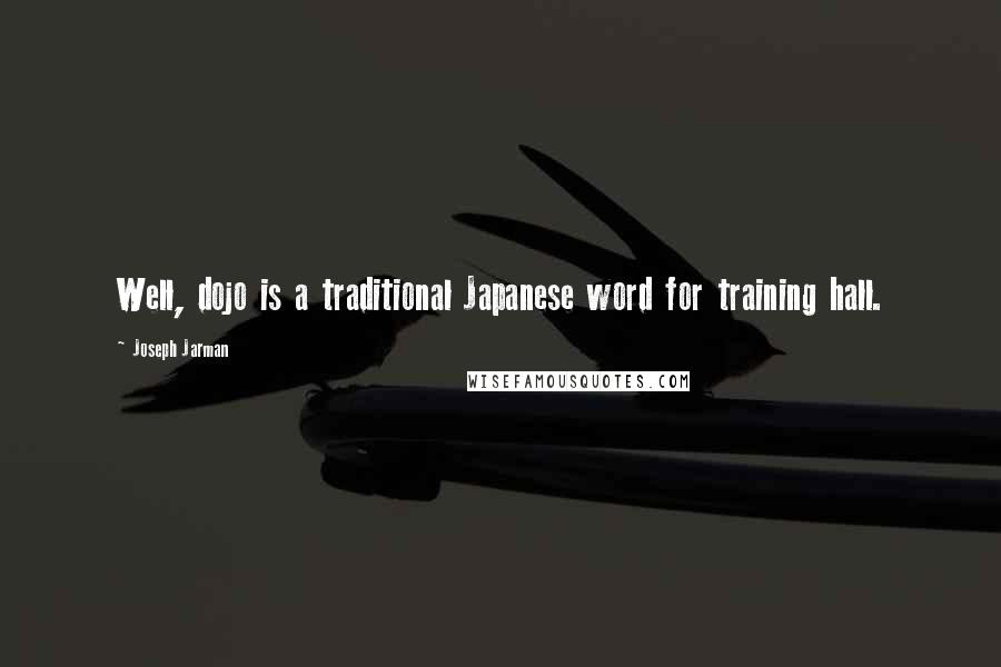 Joseph Jarman Quotes: Well, dojo is a traditional Japanese word for training hall.