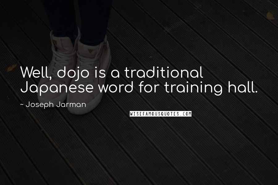 Joseph Jarman Quotes: Well, dojo is a traditional Japanese word for training hall.