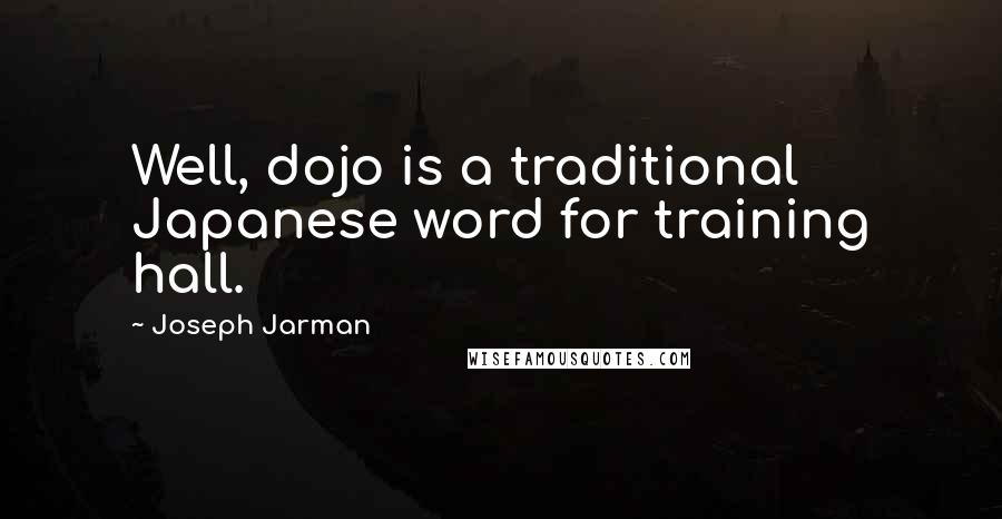 Joseph Jarman Quotes: Well, dojo is a traditional Japanese word for training hall.