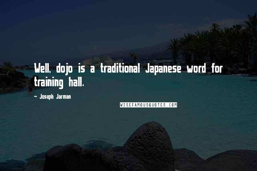 Joseph Jarman Quotes: Well, dojo is a traditional Japanese word for training hall.