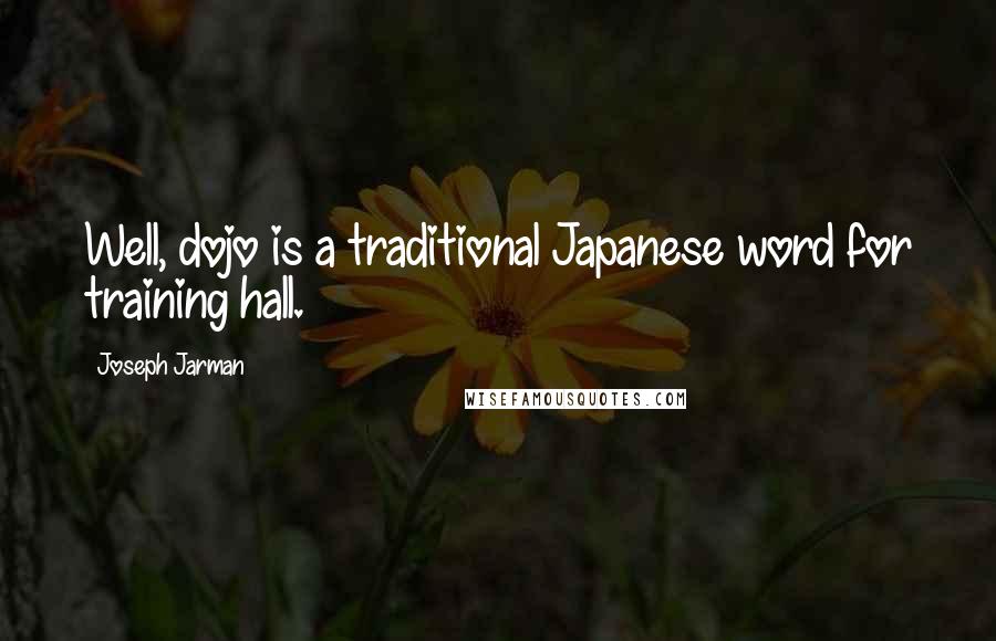 Joseph Jarman Quotes: Well, dojo is a traditional Japanese word for training hall.