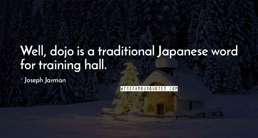 Joseph Jarman Quotes: Well, dojo is a traditional Japanese word for training hall.