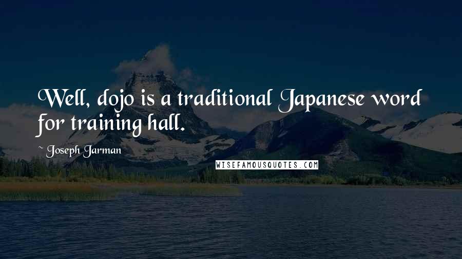 Joseph Jarman Quotes: Well, dojo is a traditional Japanese word for training hall.