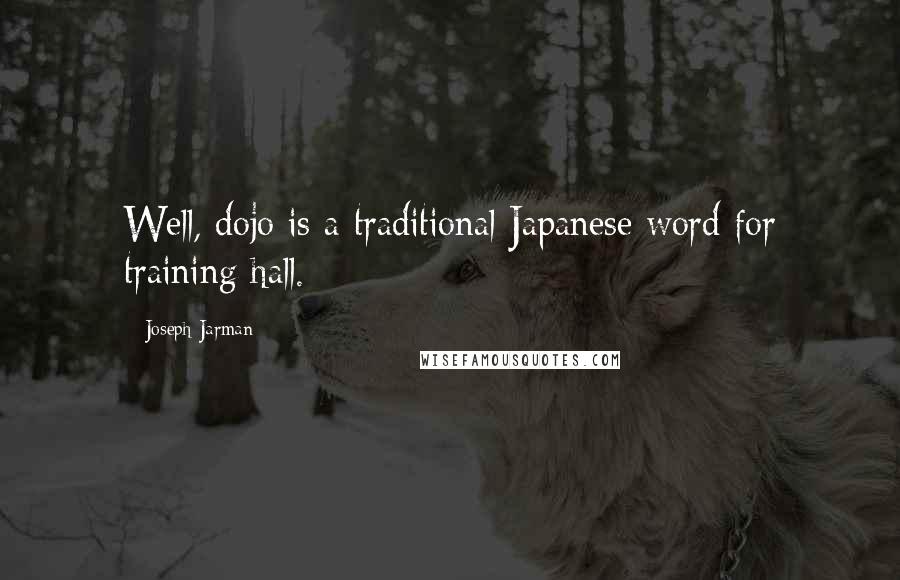 Joseph Jarman Quotes: Well, dojo is a traditional Japanese word for training hall.