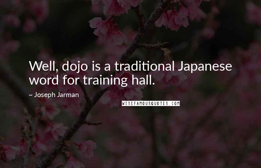 Joseph Jarman Quotes: Well, dojo is a traditional Japanese word for training hall.