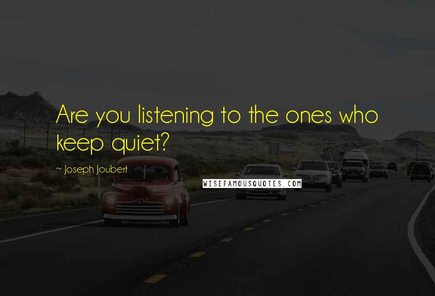 Joseph Joubert Quotes: Are you listening to the ones who keep quiet?