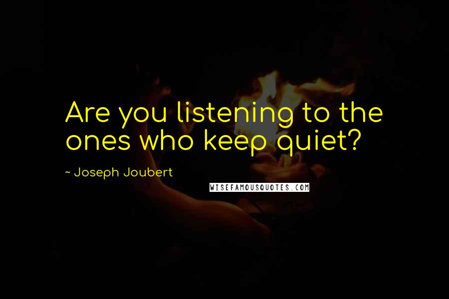 Joseph Joubert Quotes: Are you listening to the ones who keep quiet?