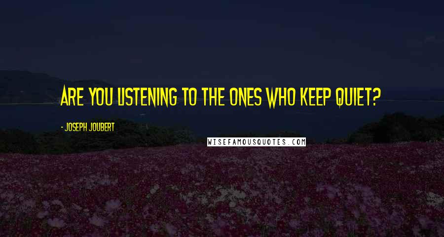 Joseph Joubert Quotes: Are you listening to the ones who keep quiet?