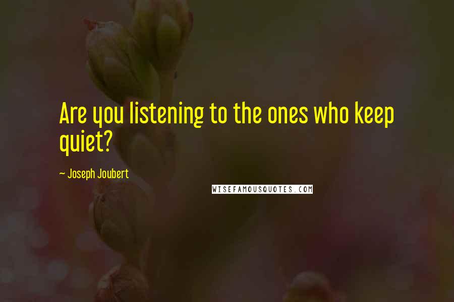 Joseph Joubert Quotes: Are you listening to the ones who keep quiet?