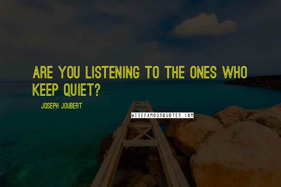 Joseph Joubert Quotes: Are you listening to the ones who keep quiet?