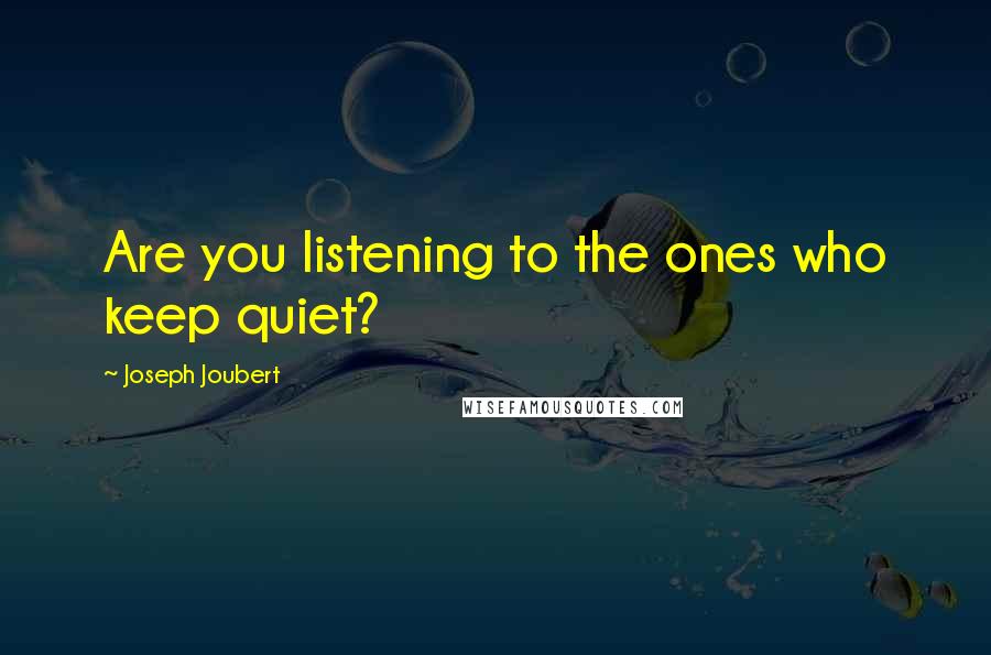 Joseph Joubert Quotes: Are you listening to the ones who keep quiet?