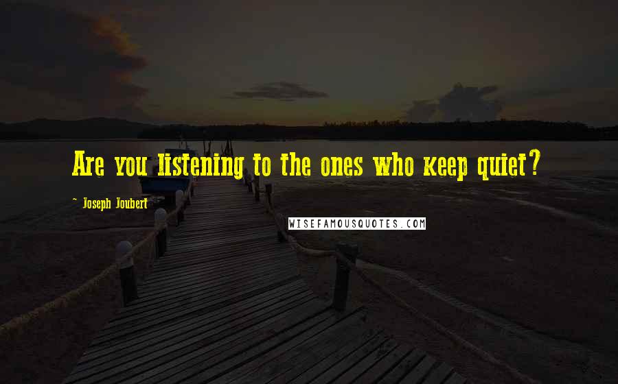 Joseph Joubert Quotes: Are you listening to the ones who keep quiet?