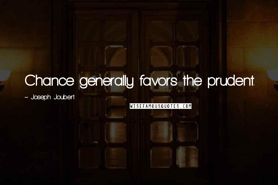 Joseph Joubert Quotes: Chance generally favors the prudent.