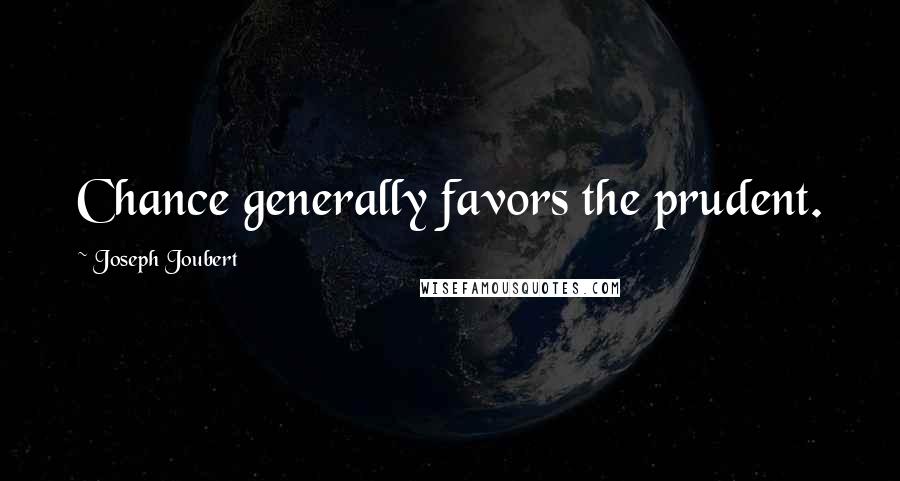 Joseph Joubert Quotes: Chance generally favors the prudent.