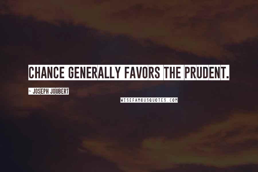 Joseph Joubert Quotes: Chance generally favors the prudent.